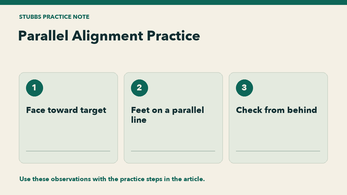 Parallel Alignment Practice: Face toward target, Feet on a parallel line, Check from behind.